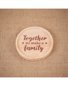 TOGETHER WE MAKE A FAMILY ROUND WOOD LIPPED COASTER